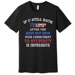 If You Still Hate Trump After This Biden Show Premium T-Shirt