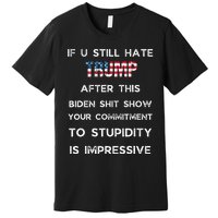 If You Still Hate Trump After This Biden Show Vote Trump Premium T-Shirt