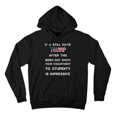 If You Still Hate Trump After This Biden Show Vote Trump Tall Hoodie