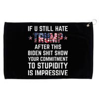 If You Still Hate Trump After This Biden Shit Show Funny Grommeted Golf Towel