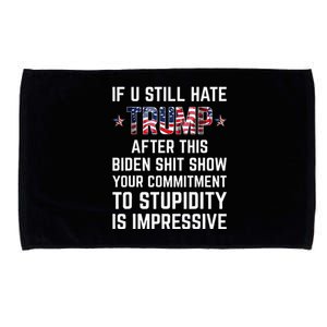 If You Still Hate Trump After This Biden Shit Show Funny Microfiber Hand Towel