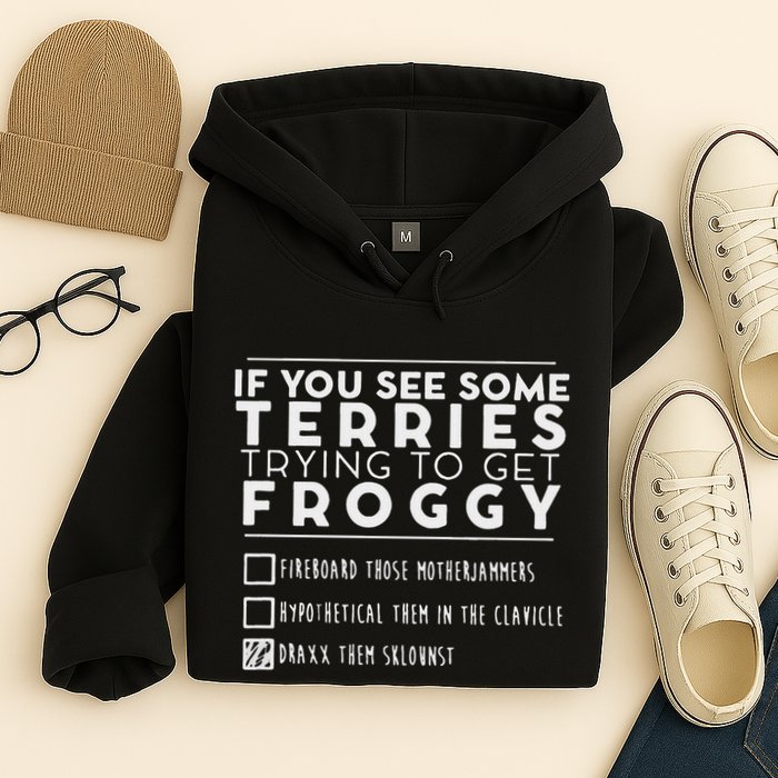 If You See Some Terries Trying To Get Froggy Hoodie
