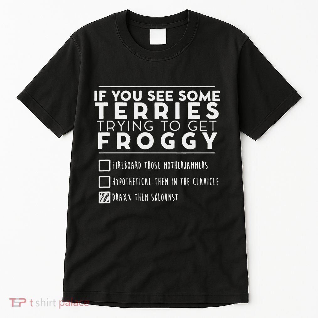 If You See Some Terries Trying To Get Froggy Tall T-Shirt