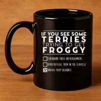 If You See Some Terries Trying To Get Froggy 11oz C Handle Ceramic Mug