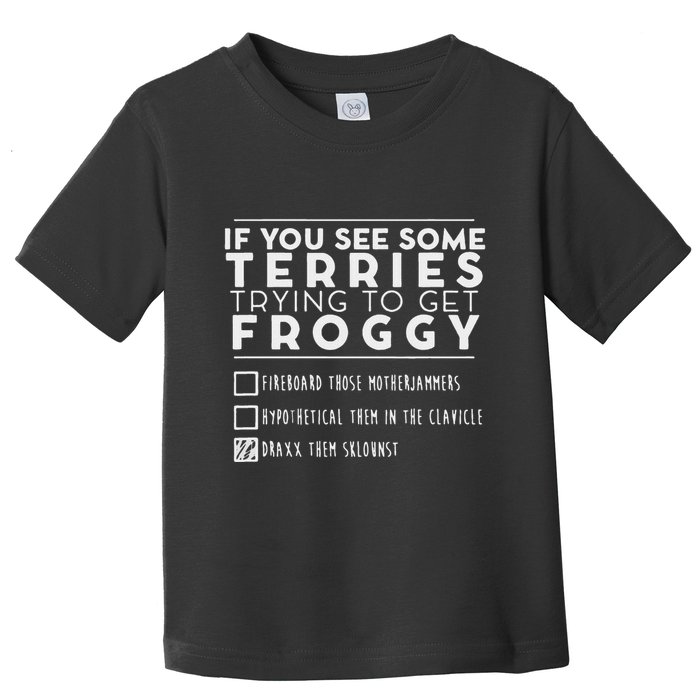 If You See Some Terries Trying To Get Froggy Toddler T-Shirt