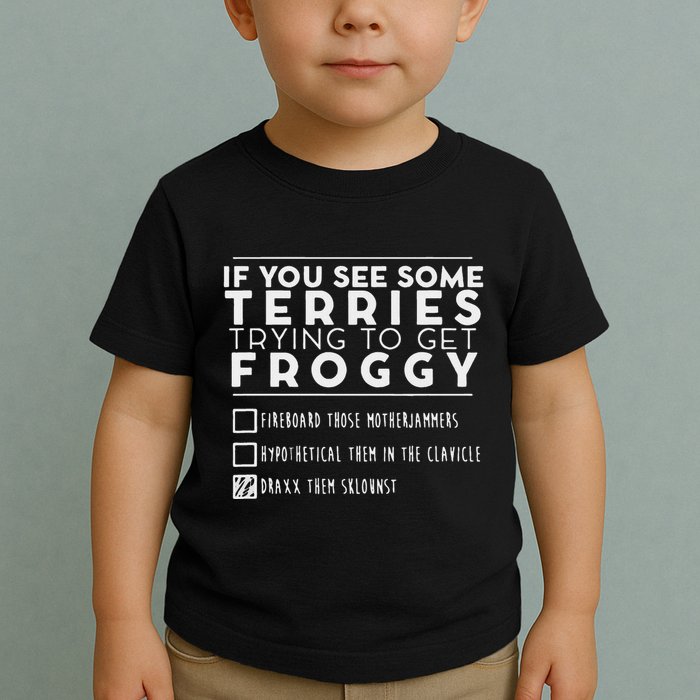 If You See Some Terries Trying To Get Froggy Toddler T-Shirt