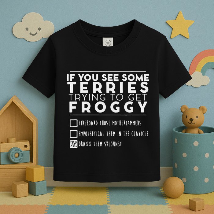 If You See Some Terries Trying To Get Froggy Toddler T-Shirt