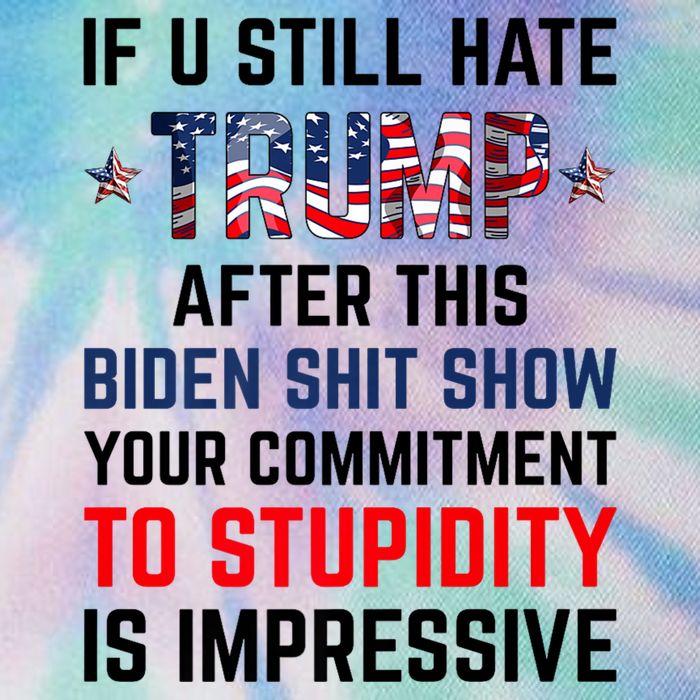 If You Still Hate Trump After This Biden Shit Show Funny Legacy Tie Dye Trucker Hat