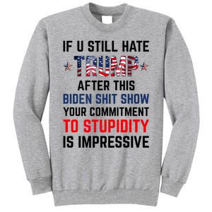 If You Still Hate Trump After This Biden Shit Show Funny Tall Sweatshirt