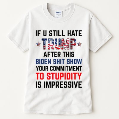 If You Still Hate Trump After This Biden Shit Show Funny Tall T-Shirt
