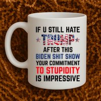 If You Still Hate Trump After This Biden Shit Show Funny Mug