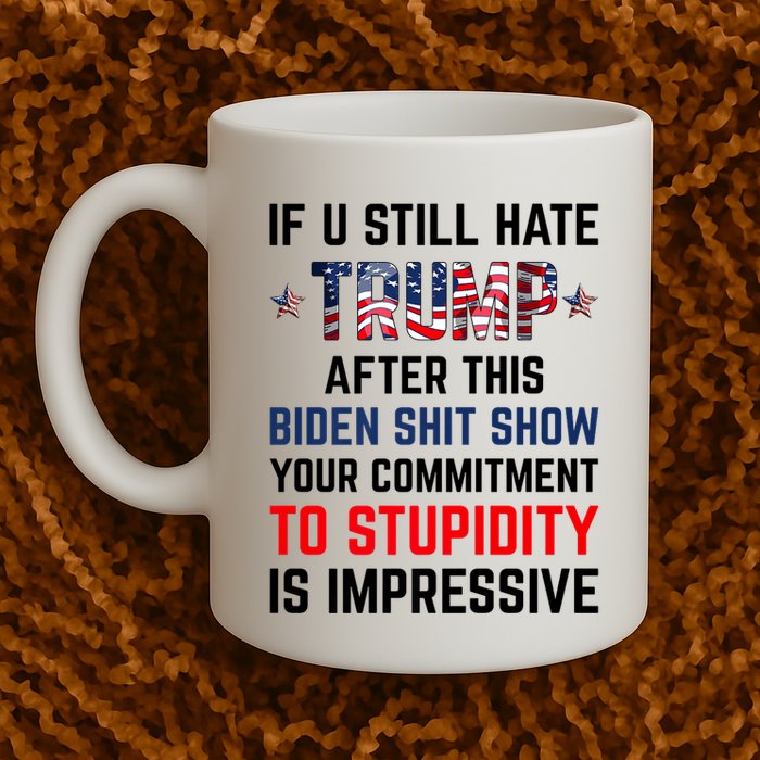 If You Still Hate Trump After This Biden Shit Show Funny Mug
