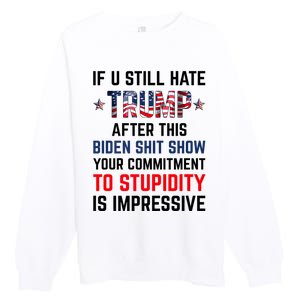 If You Still Hate Trump After This Biden Shit Show Funny Premium Crewneck Sweatshirt