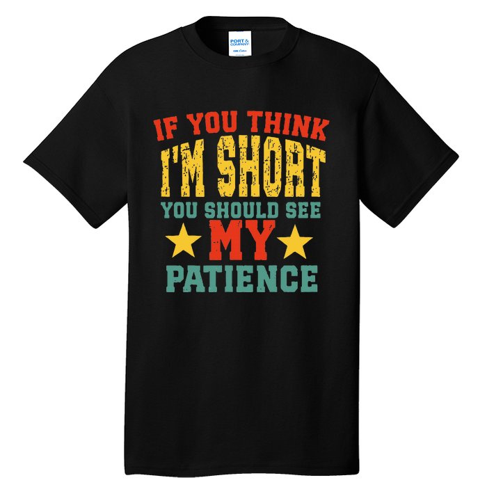 If You Think Short You Should Observe Closely My Patience Tall T-Shirt