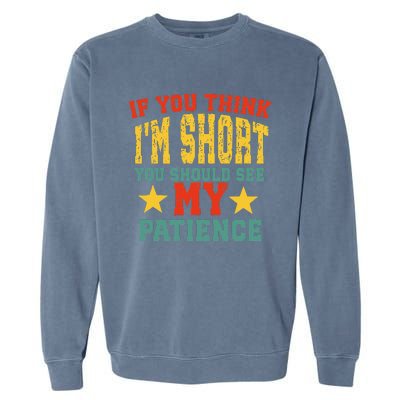 If You Think Short You Should Observe Closely My Patience Garment-Dyed Sweatshirt