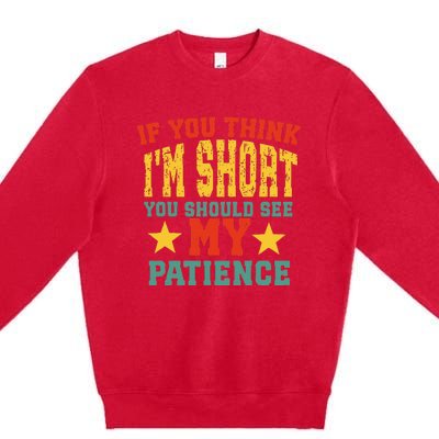 If You Think Short You Should Observe Closely My Patience Premium Crewneck Sweatshirt