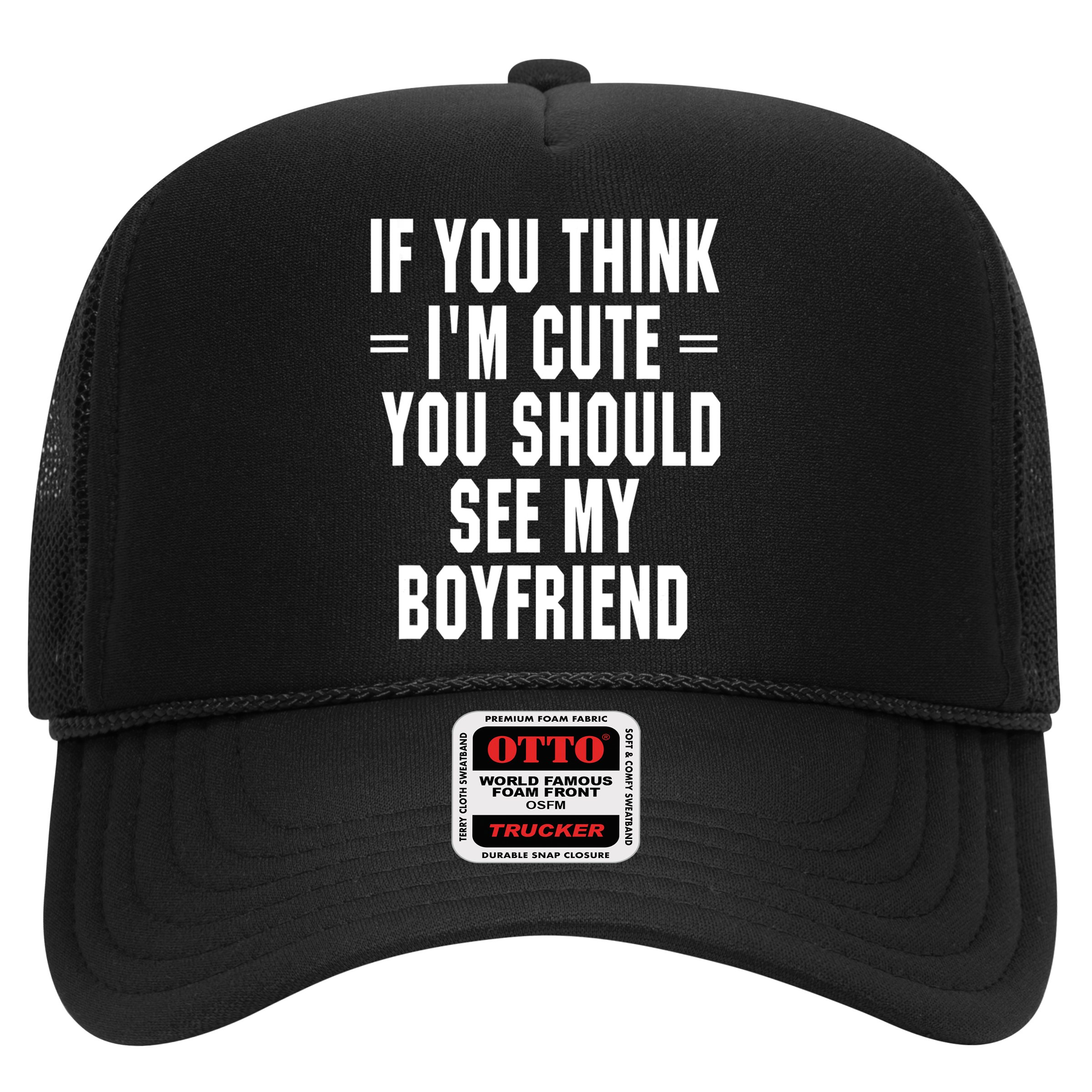 If You Think I'm Cute You Should See My Boyfriend Hat