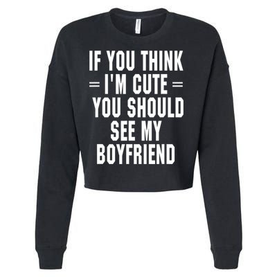 If You Think I'm Cute You Should See My Boyfriend Cropped Pullover Crew