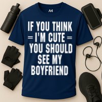 If You Think I'm Cute You Should See My Boyfriend Cooling Performance Crew T-Shirt