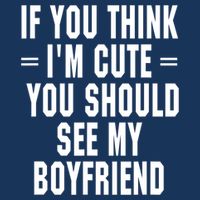 If You Think I'm Cute You Should See My Boyfriend Cooling Performance Crew T-Shirt