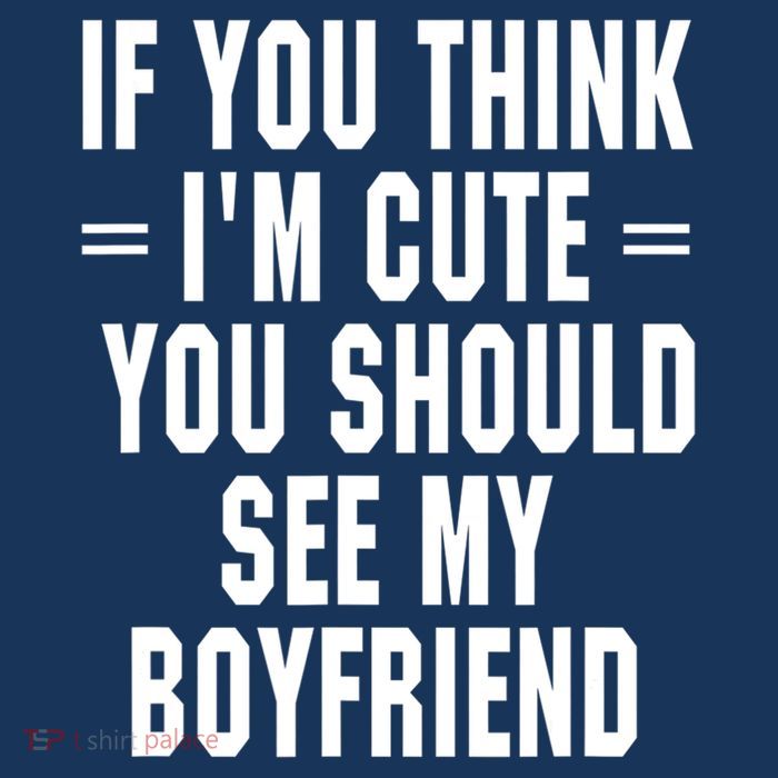 If You Think I'm Cute You Should See My Boyfriend T-Shirt