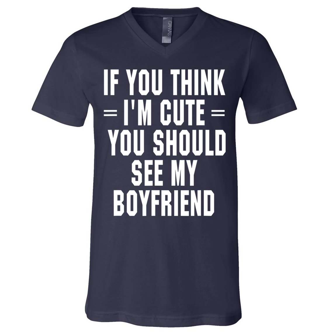 If You Think I'm Cute You Should See My Boyfriend V-Neck T-Shirt