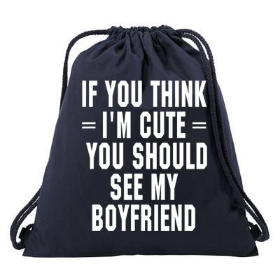 If You Think I'm Cute You Should See My Boyfriend Drawstring Bag
