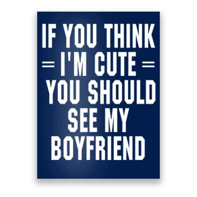 If You Think I'm Cute You Should See My Boyfriend Poster