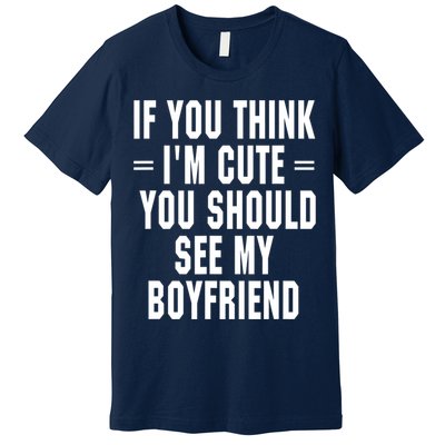 If You Think I'm Cute You Should See My Boyfriend Premium T-Shirt