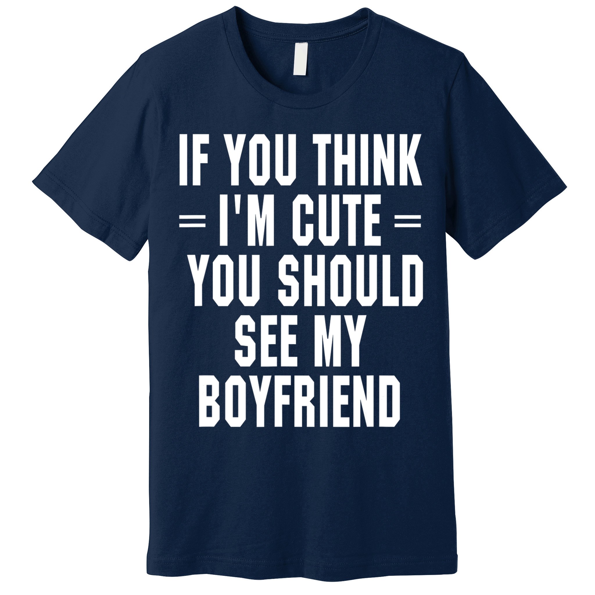 If You Think I'm Cute You Should See My Boyfriend Premium T-Shirt