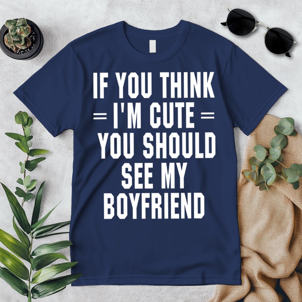 If You Think I'm Cute You Should See My Boyfriend Premium T-Shirt
