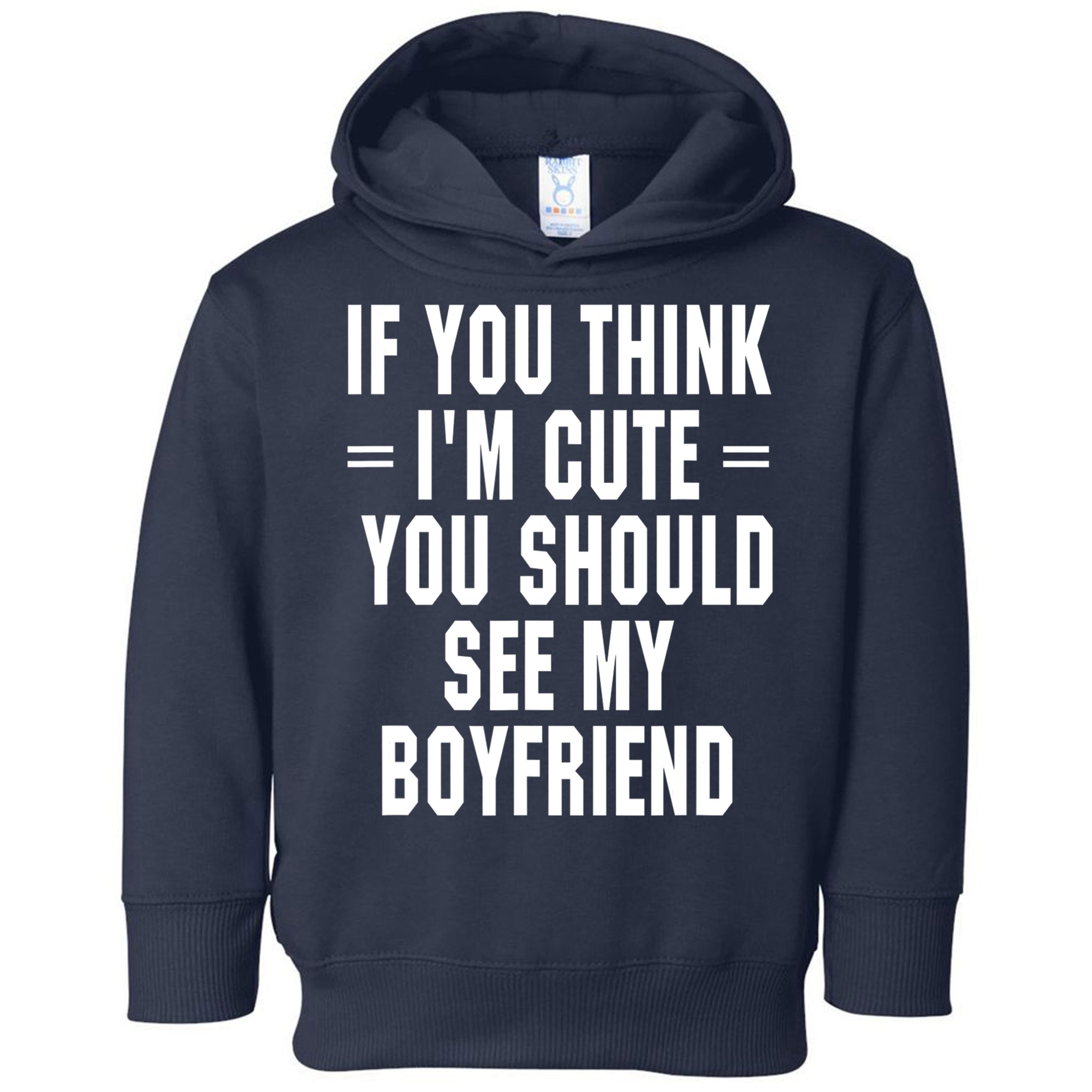 If You Think I'm Cute You Should See My Boyfriend Toddler Hoodie