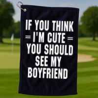 If You Think I'm Cute You Should See My Boyfriend Golf Towel