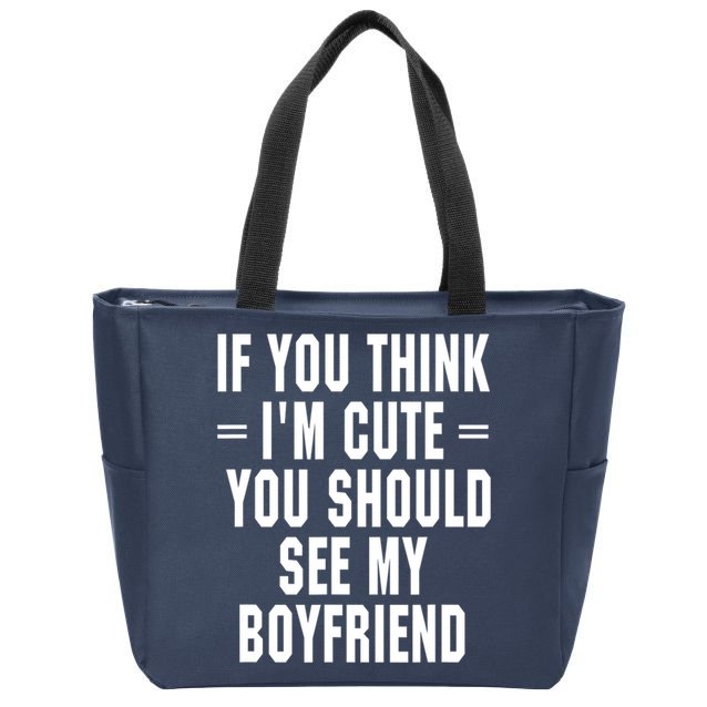 If You Think I'm Cute You Should See My Boyfriend Zip Tote Bag