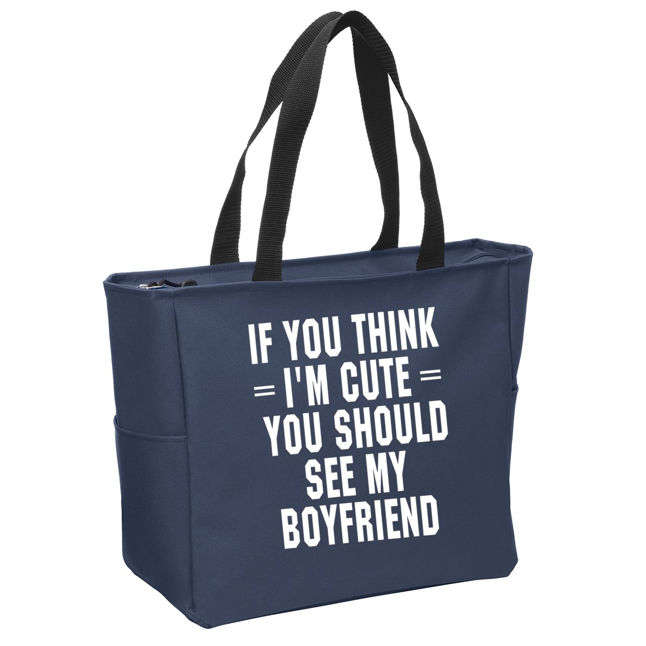 If You Think I'm Cute You Should See My Boyfriend Zip Tote Bag