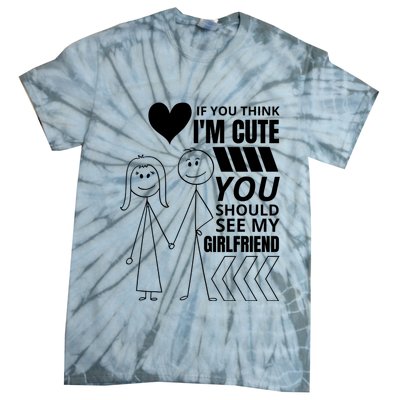 If You Think IM Cute You Should See My Girlfriend Funny Tie-Dye T-Shirt