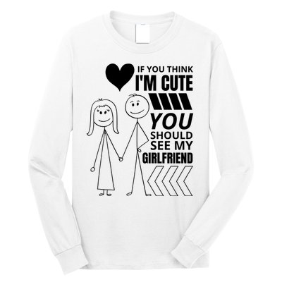If You Think IM Cute You Should See My Girlfriend Funny Long Sleeve Shirt