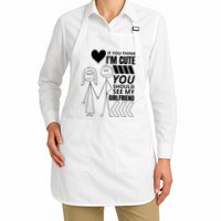 If You Think IM Cute You Should See My Girlfriend Funny Apron