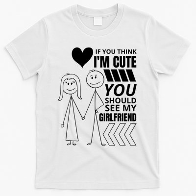 If You Think IM Cute You Should See My Girlfriend Funny T-Shirt