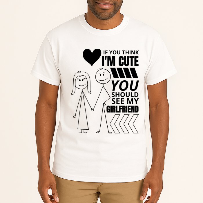 If You Think IM Cute You Should See My Girlfriend Funny Tall T-Shirt