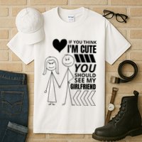 If You Think IM Cute You Should See My Girlfriend Funny Tall T-Shirt