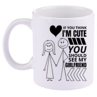 If You Think IM Cute You Should See My Girlfriend Funny 11oz C Handle Ceramic Mug