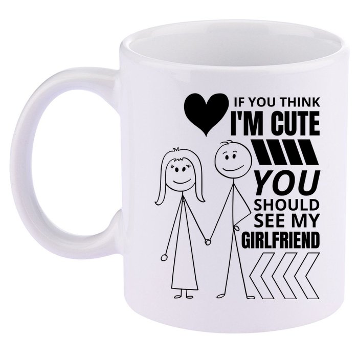 If You Think IM Cute You Should See My Girlfriend Funny 11oz C Handle Ceramic Mug