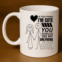 If You Think IM Cute You Should See My Girlfriend Funny 11oz C Handle Ceramic Mug