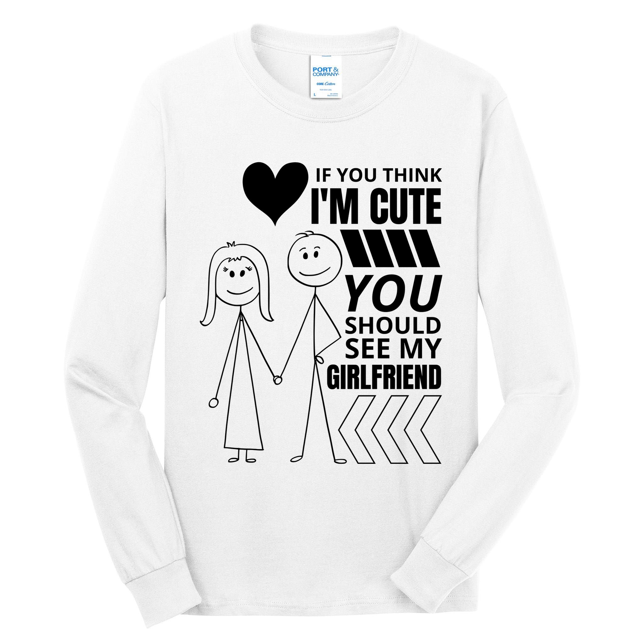 If You Think IM Cute You Should See My Girlfriend Funny Tall Long Sleeve T-Shirt