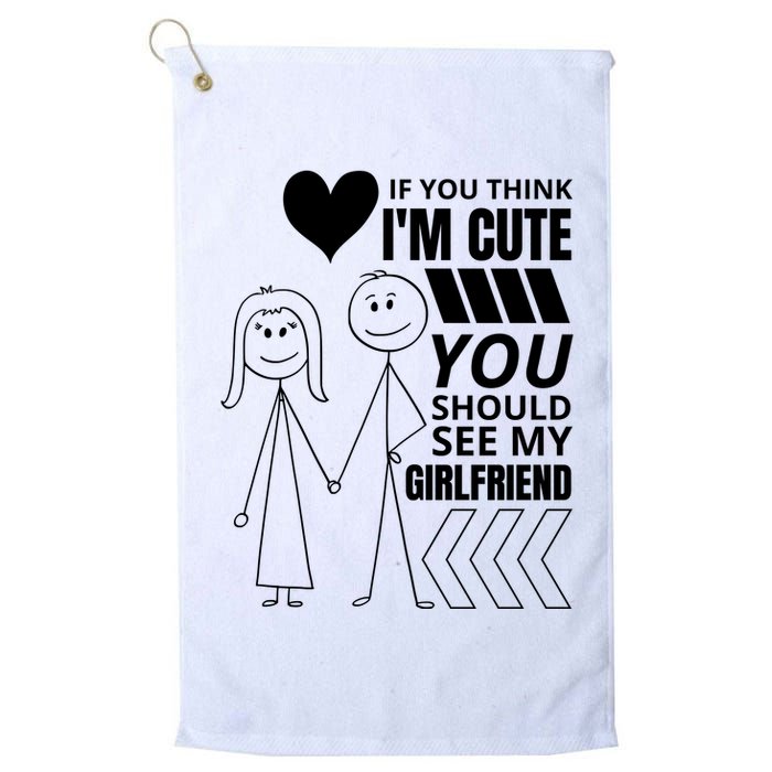 If You Think IM Cute You Should See My Girlfriend Funny Golf Towel