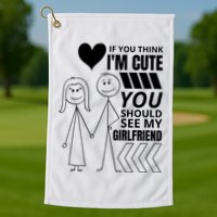 If You Think IM Cute You Should See My Girlfriend Funny Golf Towel