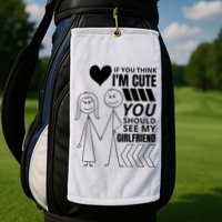 If You Think IM Cute You Should See My Girlfriend Funny Golf Towel