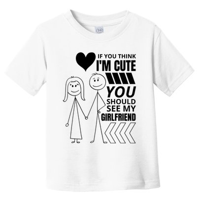 If You Think IM Cute You Should See My Girlfriend Funny Toddler T-Shirt