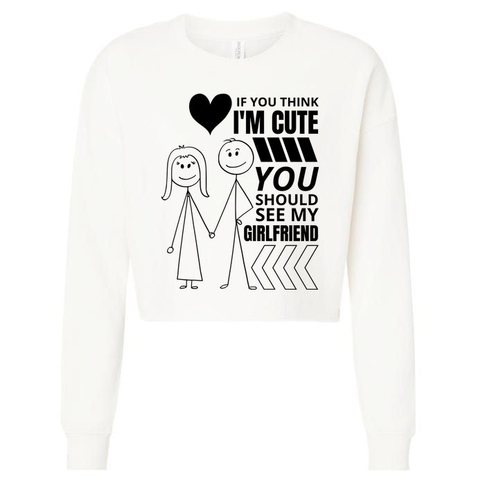 If You Think IM Cute You Should See My Girlfriend Funny Cropped Pullover Crew